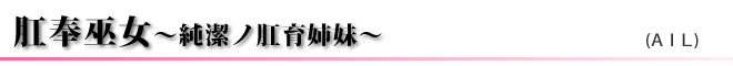 肛奉巫女～純潔ノ肛育姉妹～(ＡＩＬ)