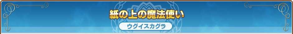 紙の上の魔法使い｜ウグイスカグラ